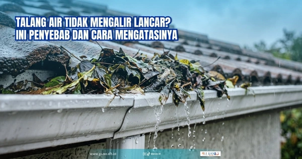 Talang Air Tidak Mengalir Lancar? Simak Penyebab dan Cara Mengatasinya